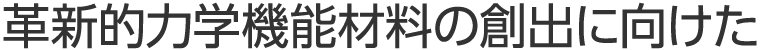 革新的力学機能材料の創出に向けた